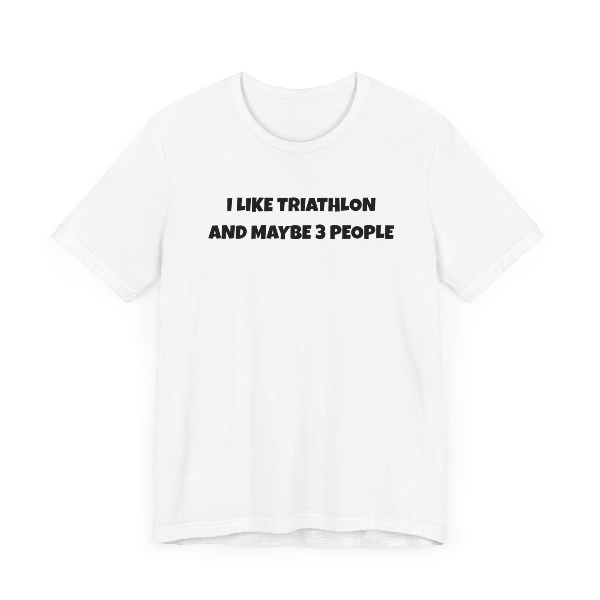 I like Triathlon and Maybe 3 People - Unisex Tee - Forward Gear Athletics