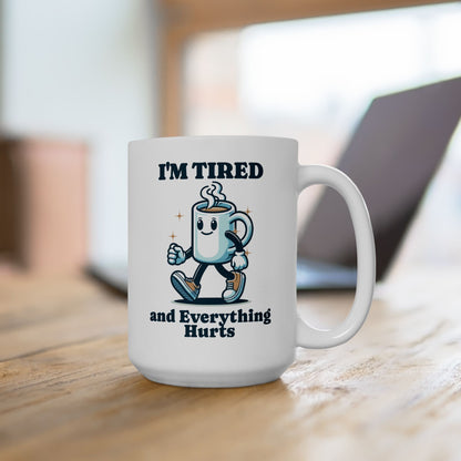 I'm Tired and Everything Hurts - Ceramic Mug 15oz - Forward Gear Athletics