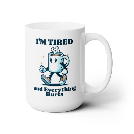 I'm Tired and Everything Hurts - Ceramic Mug 15oz - Forward Gear Athletics