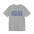 Just Bike Faster Tee - Unisex - Forward Gear Athletics