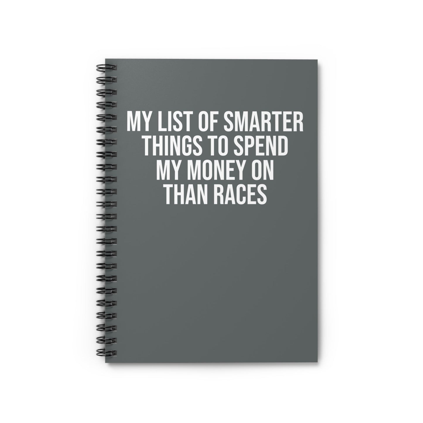 My List of Smarter Things to Spend My Money on Than Races - Spiral Notebook, Ruled Line - Forward Gear Athletics