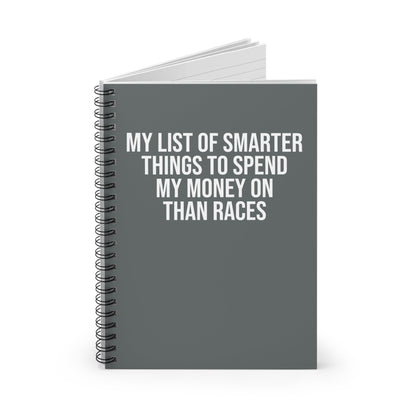 My List of Smarter Things to Spend My Money on Than Races - Spiral Notebook, Ruled Line - Forward Gear Athletics