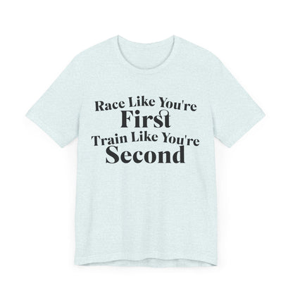 Race Like You're First, Train Like You're Second - Unisex - Forward Gear Athletics