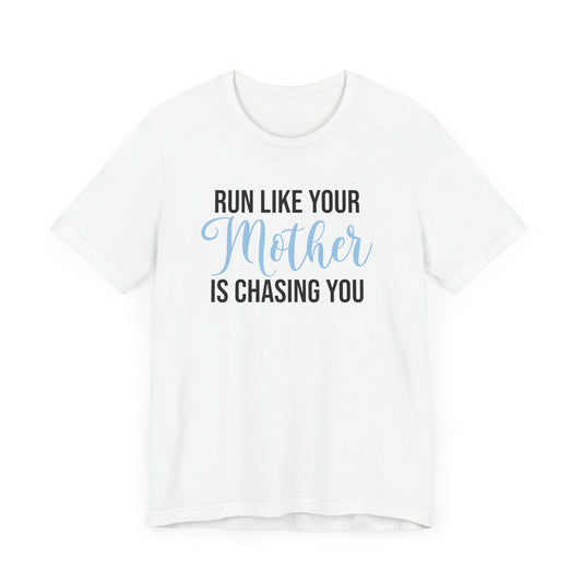 Run Like Your Mother is Chasing You - Unisex - Forward Gear Athletics