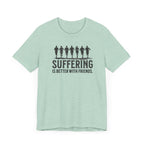 Suffering is Better with Friends - Unisex Jersey Tee - Forward Gear Athletics