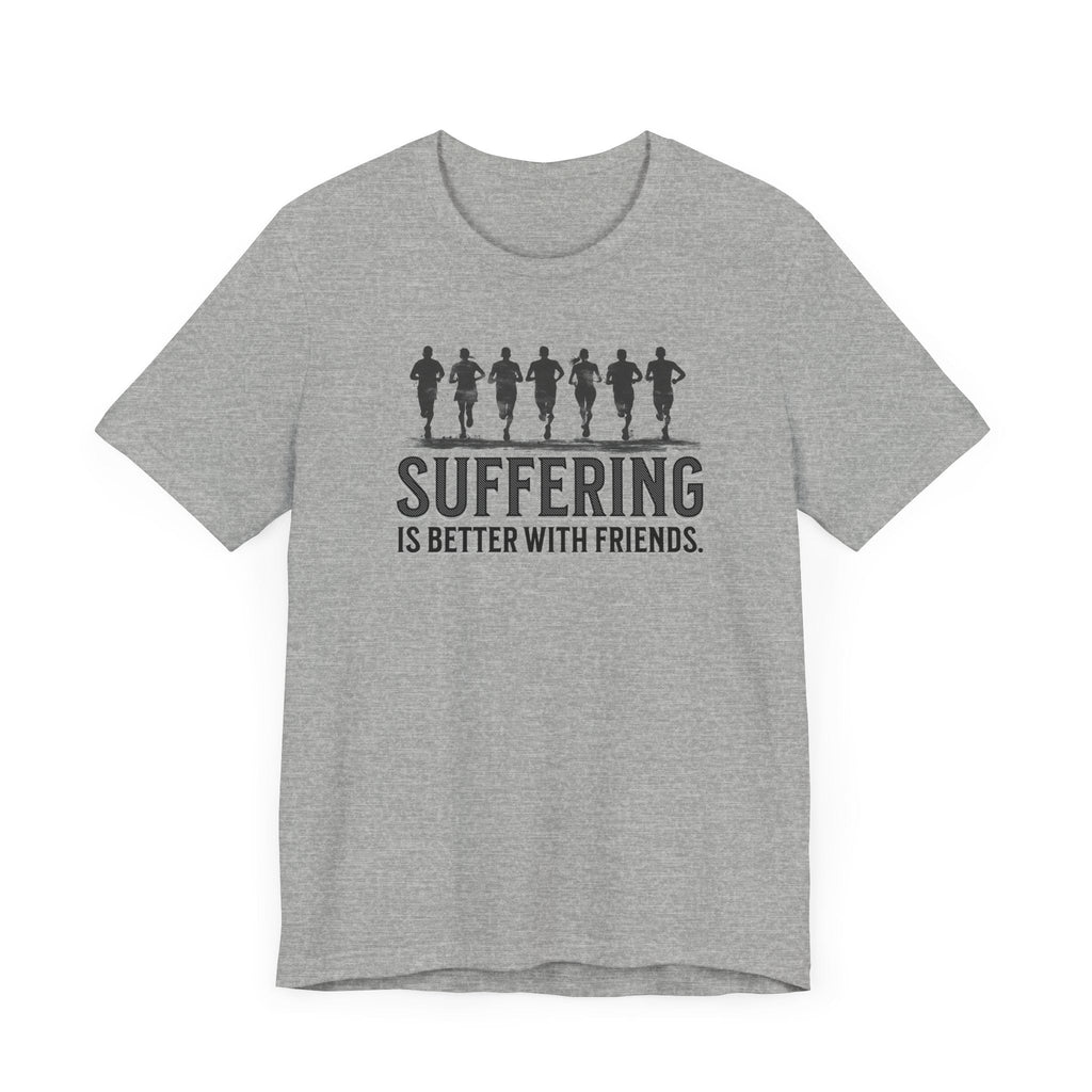 Suffering is Better with Friends - Unisex Jersey Tee - Forward Gear Athletics