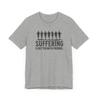 Suffering is Better with Friends - Unisex Jersey Tee - Forward Gear Athletics