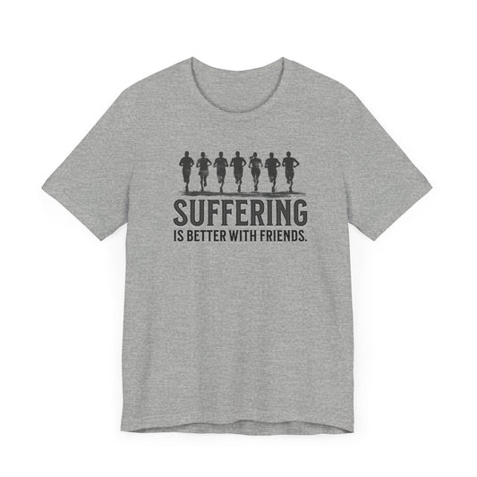 Suffering is Better with Friends - Unisex Jersey Tee - Forward Gear Athletics