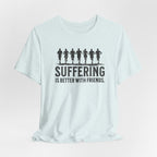 Suffering is Better with Friends - Unisex Jersey Tee - Forward Gear Athletics