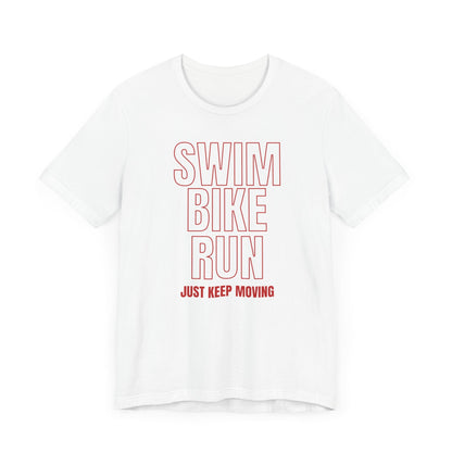 Swim Bike Run - Just Keep Moving Triathlon T-Shirt (Red Text) - Unisex - Forward Gear Athletics