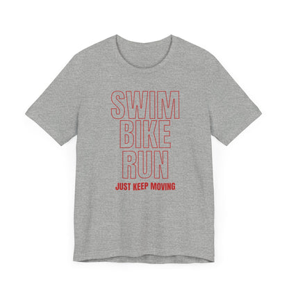 Swim Bike Run - Just Keep Moving Triathlon T-Shirt (Red Text) - Unisex - Forward Gear Athletics