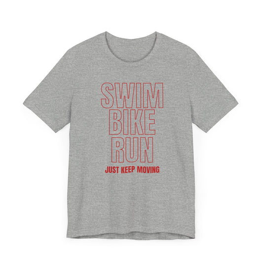 Swim Bike Run - Just Keep Moving Triathlon T-Shirt (Red Text) - Unisex - Forward Gear Athletics