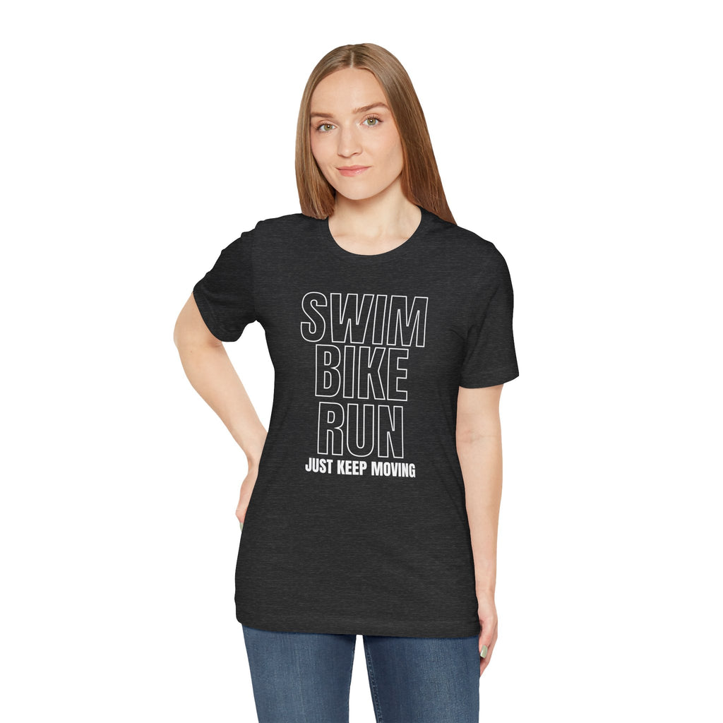 Swim Bike Run - Just Keep Moving Triathlon T-Shirt (White Text) - Unisex - Forward Gear Athletics