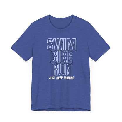 Swim Bike Run - Just Keep Moving Triathlon T-Shirt (White Text) - Unisex - Forward Gear Athletics