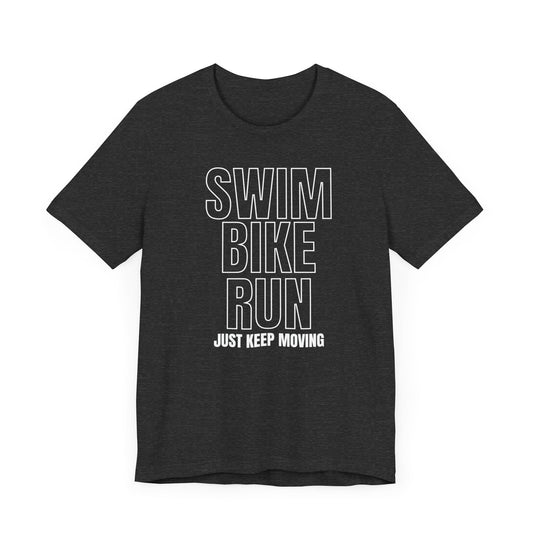 Swim Bike Run - Just Keep Moving Triathlon T-Shirt (White Text) - Unisex - Forward Gear Athletics