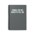 Things I Pay My Coach to Tell Me - Spiral Notebook, Ruled Line - Forward Gear Athletics