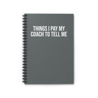 Things I Pay My Coach to Tell Me - Spiral Notebook, Ruled Line - Forward Gear Athletics