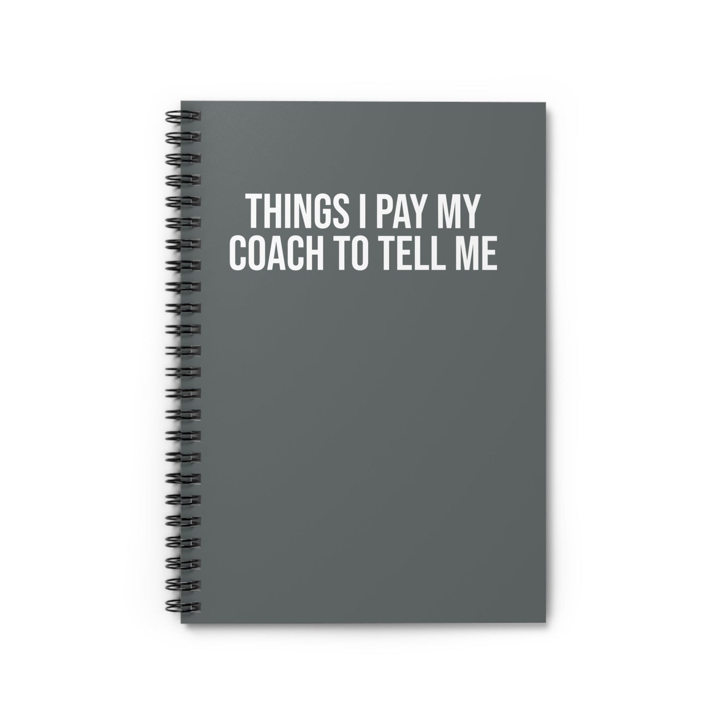 Things I Pay My Coach to Tell Me - Spiral Notebook, Ruled Line - Forward Gear Athletics